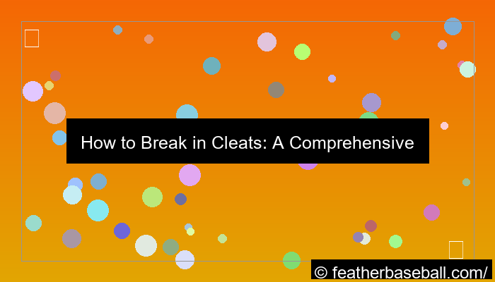 how to break in cleats a comprehensive guide for optimal performance