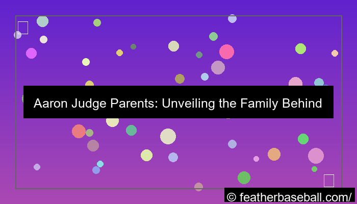 who are aaron judge parents unveiling the family behind the baseball sensation